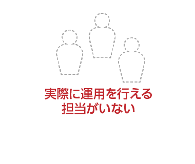 実際に運用を行える担当がいない
